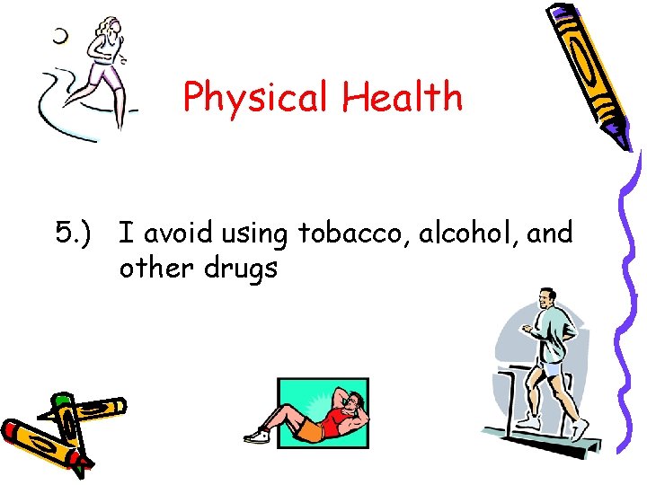 Physical Health 5. ) I avoid using tobacco, alcohol, and other drugs 