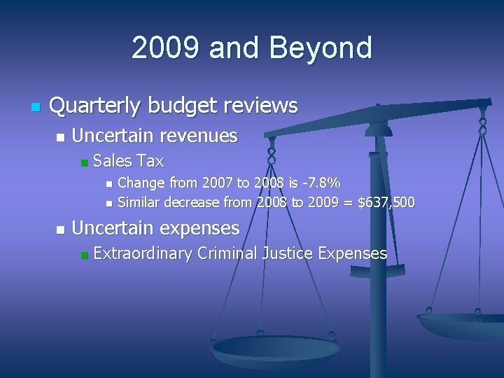 2009 and Beyond n Quarterly budget reviews n Uncertain revenues n Sales Tax n