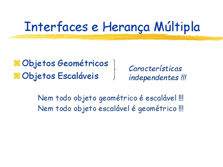 Interfaces e Herança Múltipla z Objetos Geométricos z Objetos Escaláveis Características independentes !!! Nem