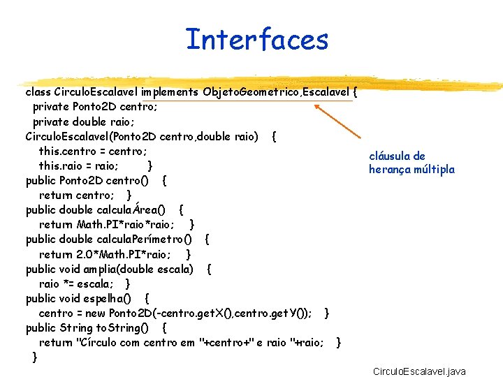 Interfaces class Circulo. Escalavel implements Objeto. Geometrico, Escalavel { private Ponto 2 D centro;