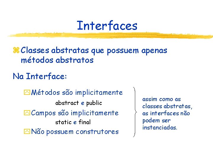 Interfaces z Classes abstratas que possuem apenas métodos abstratos Na Interface: y. Métodos são