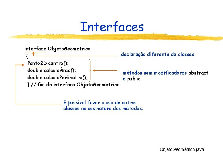 Interfaces interface Objeto. Geometrico declaração diferente de classes { Ponto 2 D centro(); double