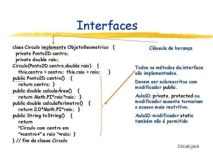 Interfaces class Circulo implements Objeto. Geometrico { private Ponto 2 D centro; private double