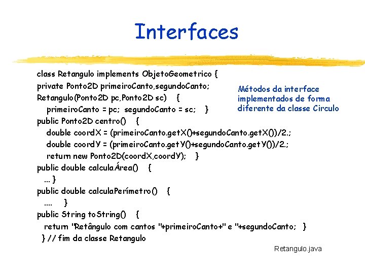 Interfaces class Retangulo implements Objeto. Geometrico { private Ponto 2 D primeiro. Canto, segundo.