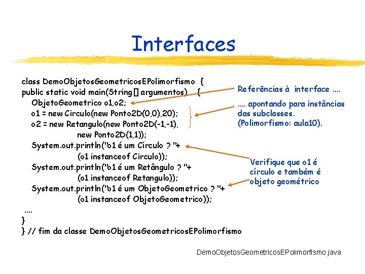 Interfaces class Demo. Objetos. Geometricos. EPolimorfismo { Referências à interface. . public static void