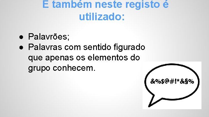 E também neste registo é utilizado: ● Palavrões; ● Palavras com sentido figurado que