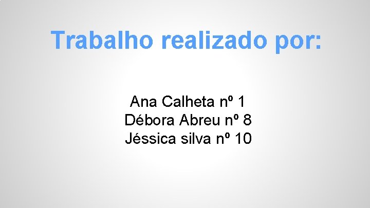 Trabalho realizado por: Ana Calheta nº 1 Débora Abreu nº 8 Jéssica silva nº