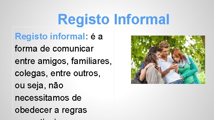 Registo Informal Registo informal: é a forma de comunicar entre amigos, familiares, colegas, entre