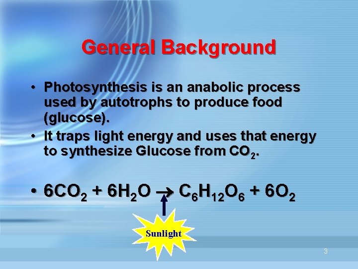 General Background • Photosynthesis is an anabolic process used by autotrophs to produce food