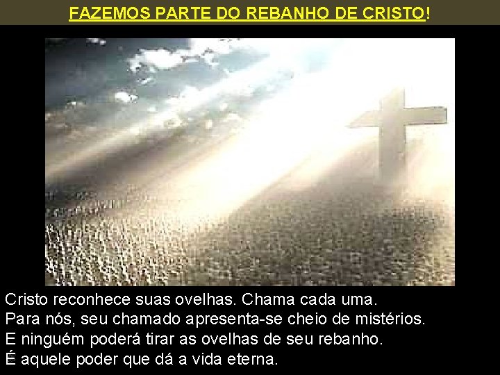 FAZEMOS PARTE DO REBANHO DE CRISTO! Cristo reconhece suas ovelhas. Chama cada uma. Para