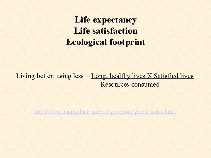 Life expectancy Life satisfaction Ecological footprint Living better, using less = Long, healthy lives