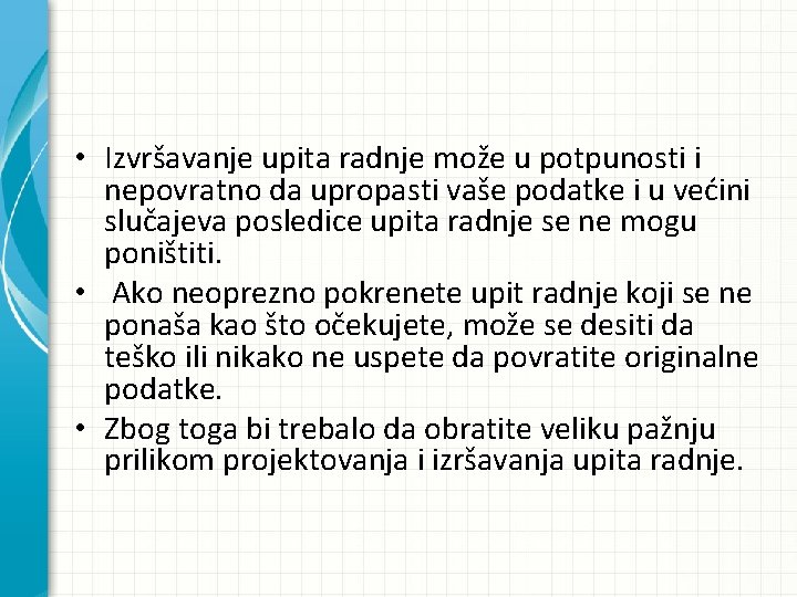  • Izvršavanje upita radnje može u potpunosti i nepovratno da upropasti vaše podatke