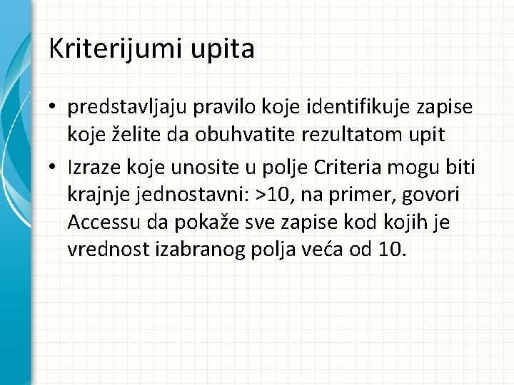 Kriterijumi upita • predstavljaju pravilo koje identifikuje zapise koje želite da obuhvatite rezultatom upit