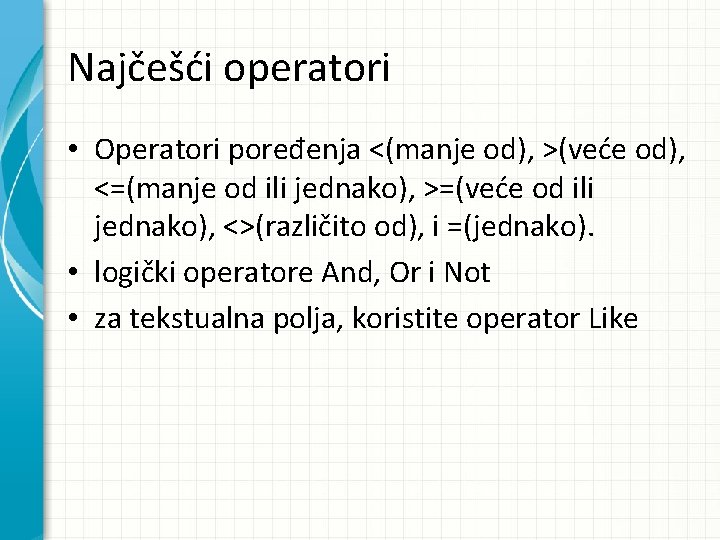 Najčešći operatori • Operatori poređenja <(manje od), >(veće od), <=(manje od ili jednako), >=(veće