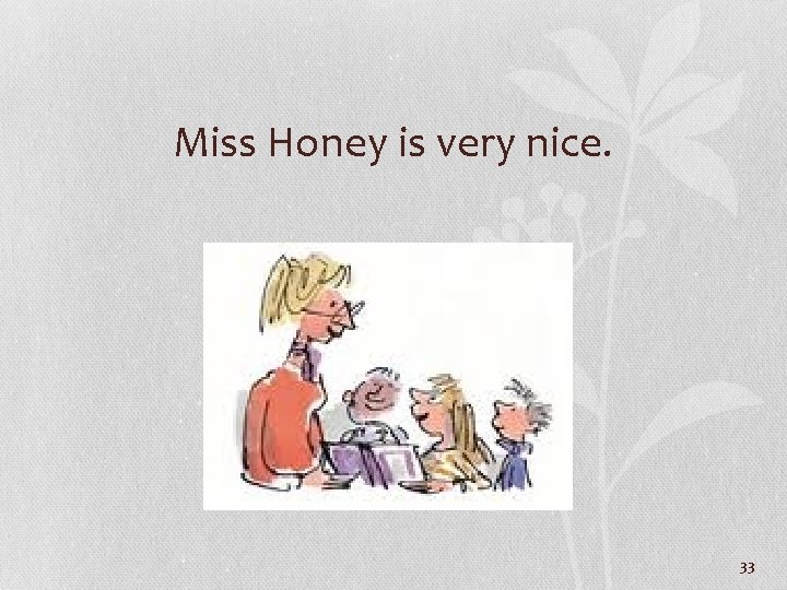 Miss Honey is very nice. 33 