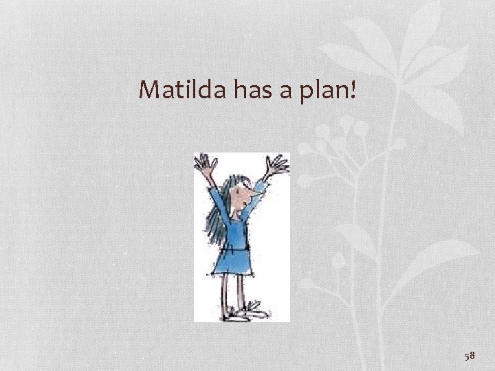 Matilda has a plan! 58 