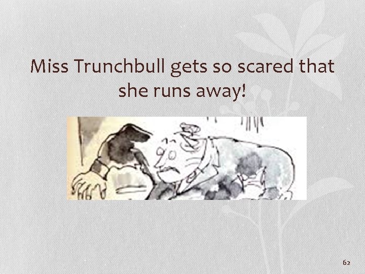 Miss Trunchbull gets so scared that she runs away! 62 