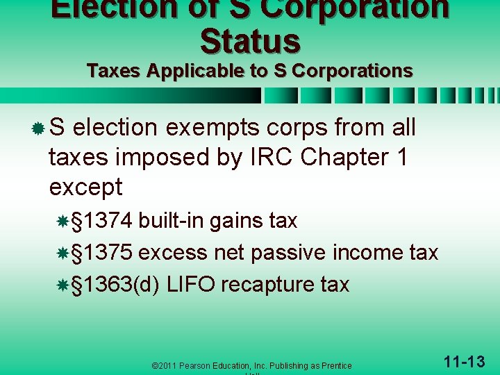 Election of S Corporation Status Taxes Applicable to S Corporations ®S election exempts corps