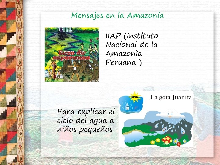 Mensajes en la Amazonia IIAP (Instituto Nacional de la Amazonìa Peruana ) Para explicar