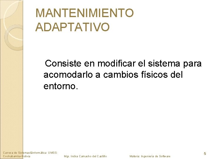 MANTENIMIENTO ADAPTATIVO Consiste en modificar el sistema para acomodarlo a cambios físicos del entorno.