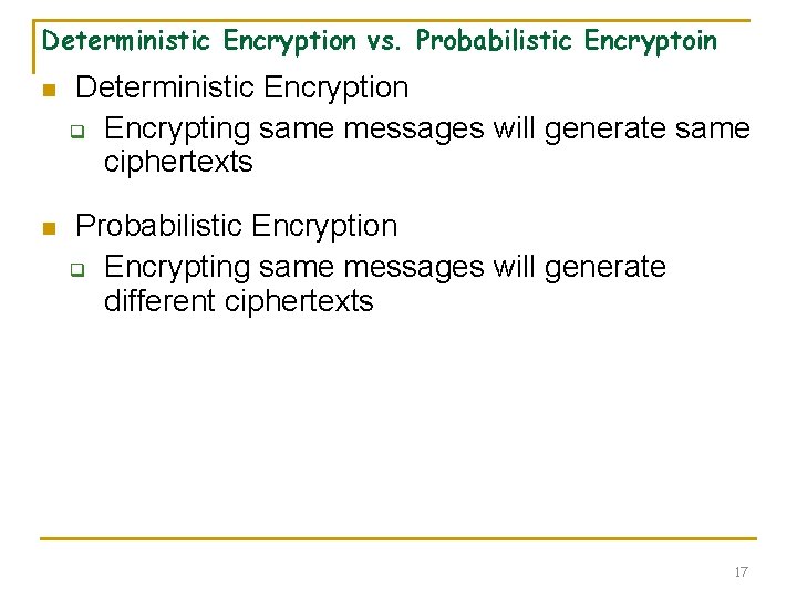 Deterministic Encryption vs. Probabilistic Encryptoin n Deterministic Encryption q Encrypting same messages will generate Deterministic Encryption vs. Probabilistic Encryptoin n Deterministic Encryption q Encrypting same messages will generate