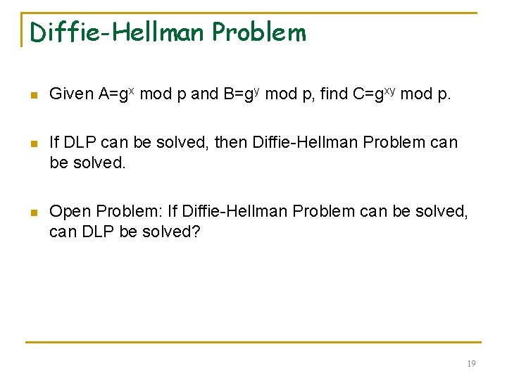Diffie-Hellman Problem n Given A=gx mod p and B=gy mod p, find C=gxy mod Diffie-Hellman Problem n Given A=gx mod p and B=gy mod p, find C=gxy mod