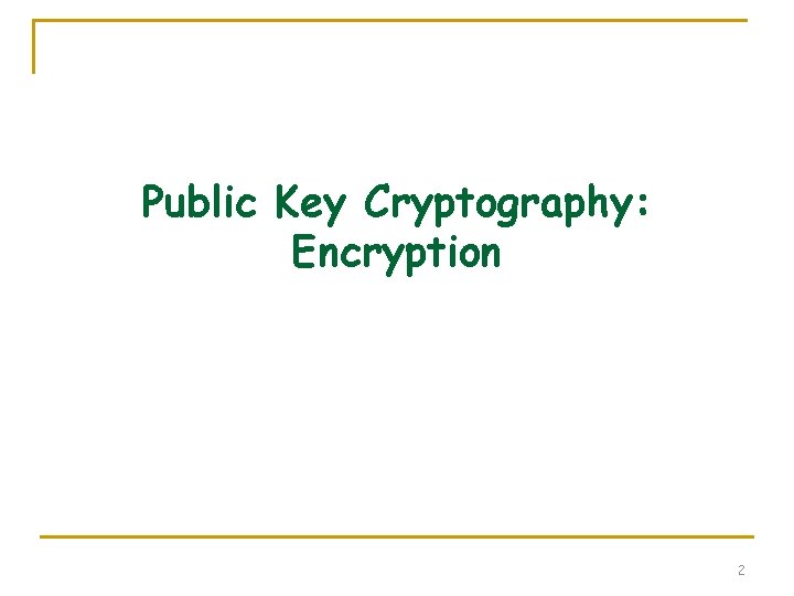 Public Key Cryptography: Encryption 2 Public Key Cryptography: Encryption 2