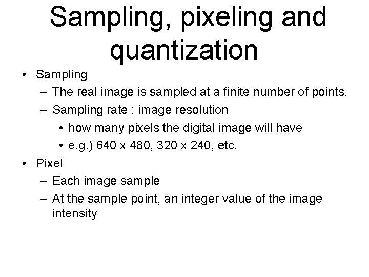 Sampling, pixeling and quantization • Sampling – The real image is sampled at a