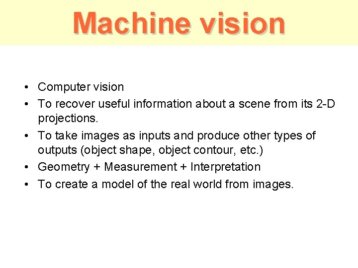 Machine vision • Computer vision • To recover useful information about a scene from