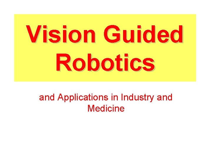 Vision Guided Robotics and Applications in Industry and Medicine 