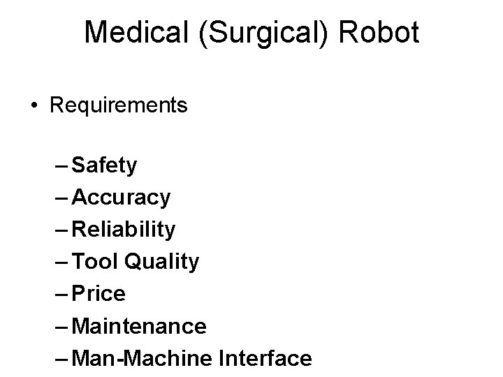Medical (Surgical) Robot • Requirements – Safety – Accuracy – Reliability – Tool Quality