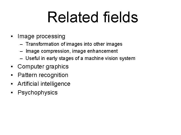 Related fields • Image processing – Transformation of images into other images – Image