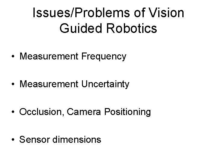 Issues/Problems of Vision Guided Robotics • Measurement Frequency • Measurement Uncertainty • Occlusion, Camera