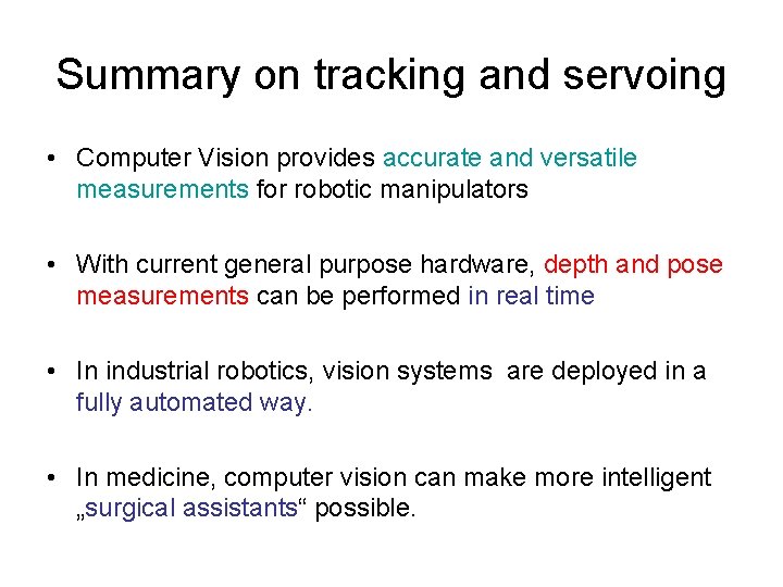 Summary on tracking and servoing • Computer Vision provides accurate and versatile measurements for