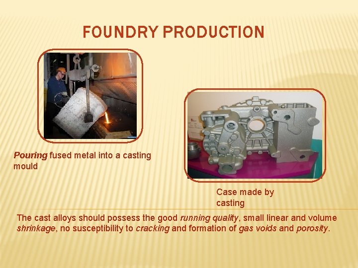 FOUNDRY PRODUCTION Pouring fused metal into a casting mould Case made by casting The