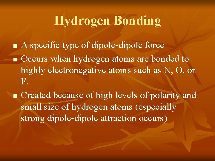 Hydrogen Bonding n n n A specific type of dipole-dipole force Occurs when hydrogen