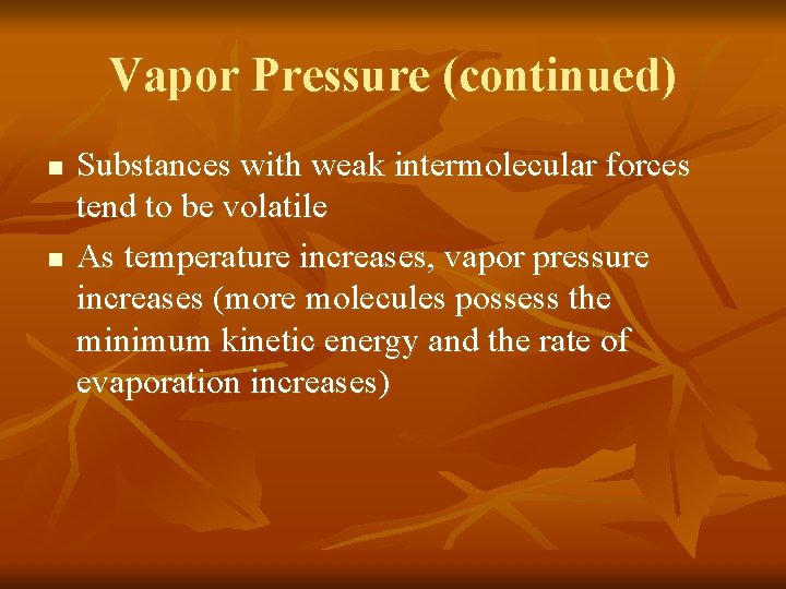 Vapor Pressure (continued) n n Substances with weak intermolecular forces tend to be volatile