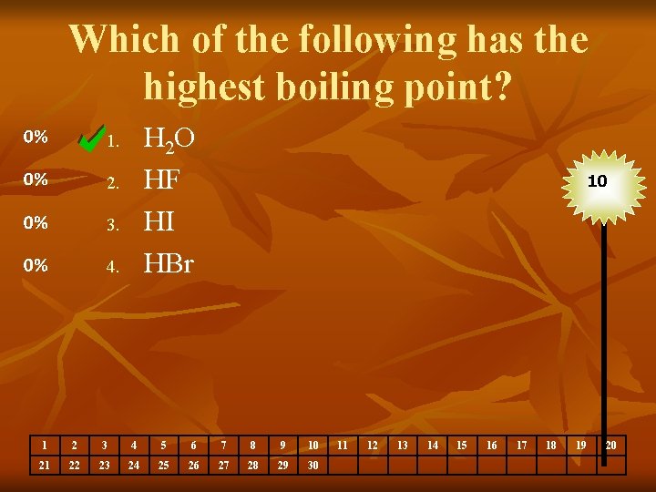 Which of the following has the highest boiling point? H 2 O HF HI
