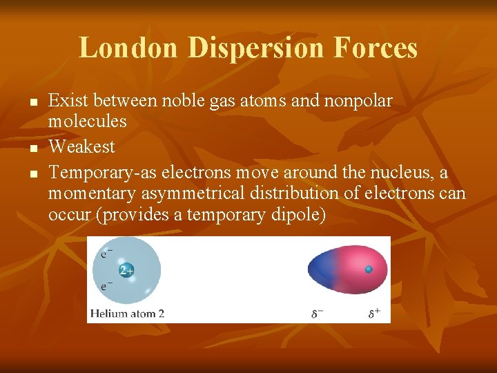 London Dispersion Forces n n n Exist between noble gas atoms and nonpolar molecules