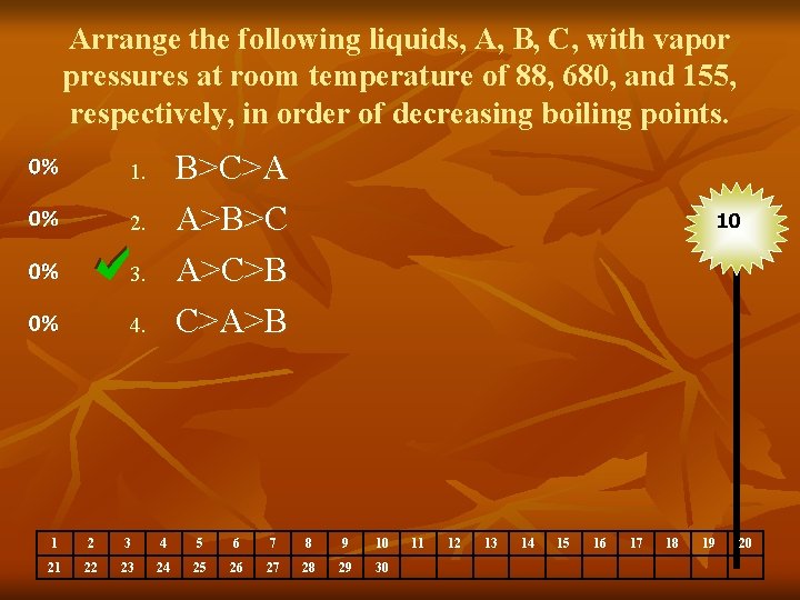 Arrange the following liquids, A, B, C, with vapor pressures at room temperature of