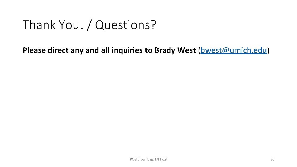 Thank You! / Questions? Please direct any and all inquiries to Brady West (bwest@umich.