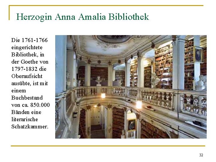 Herzogin Anna Amalia Bibliothek Die 1761 -1766 eingerichtete Bibliothek, in der Goethe von 1797