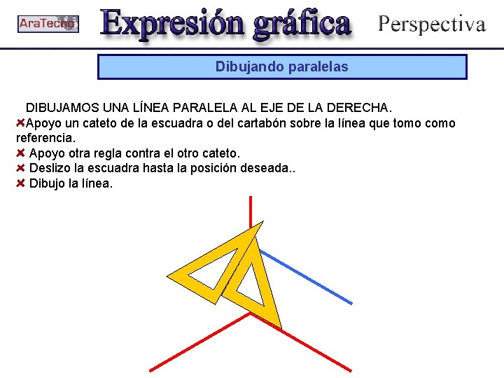 Dibujando paralelas DIBUJAMOS UNA LÍNEA PARALELA AL EJE DE LA DERECHA. Apoyo un cateto