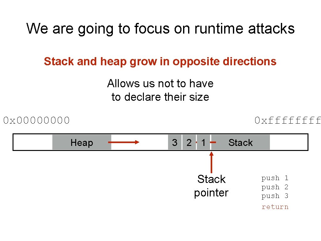 We are going to focus on runtime attacks Stack and heap grow in opposite