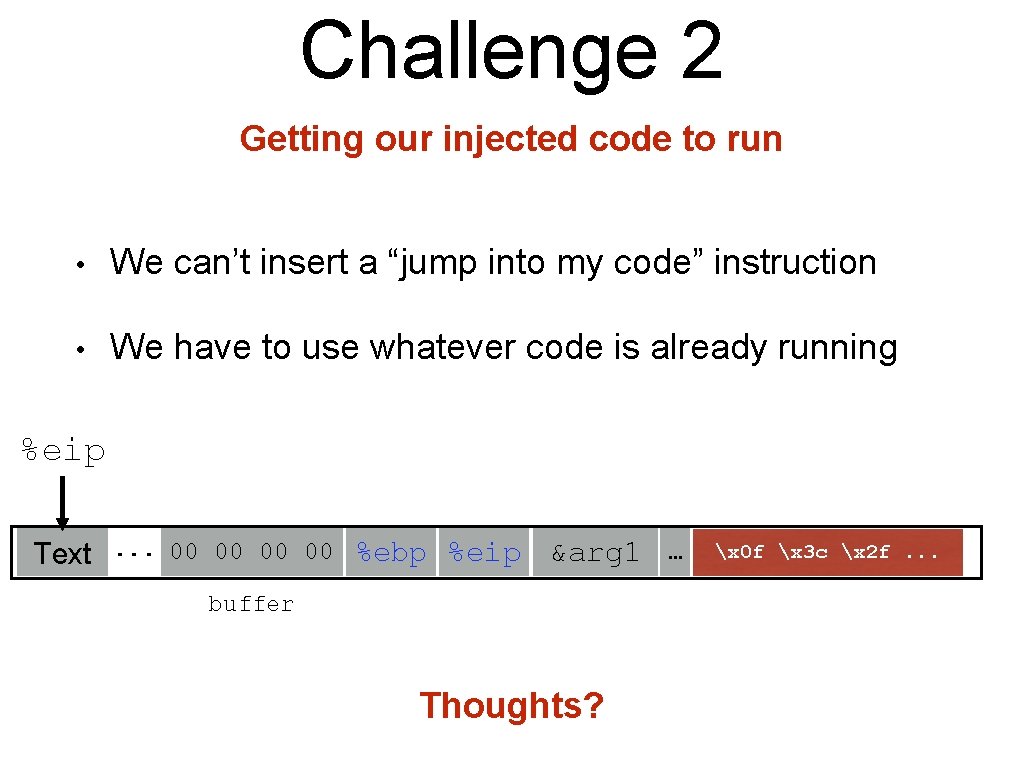 Challenge 2 Getting our injected code to run • We can’t insert a “jump