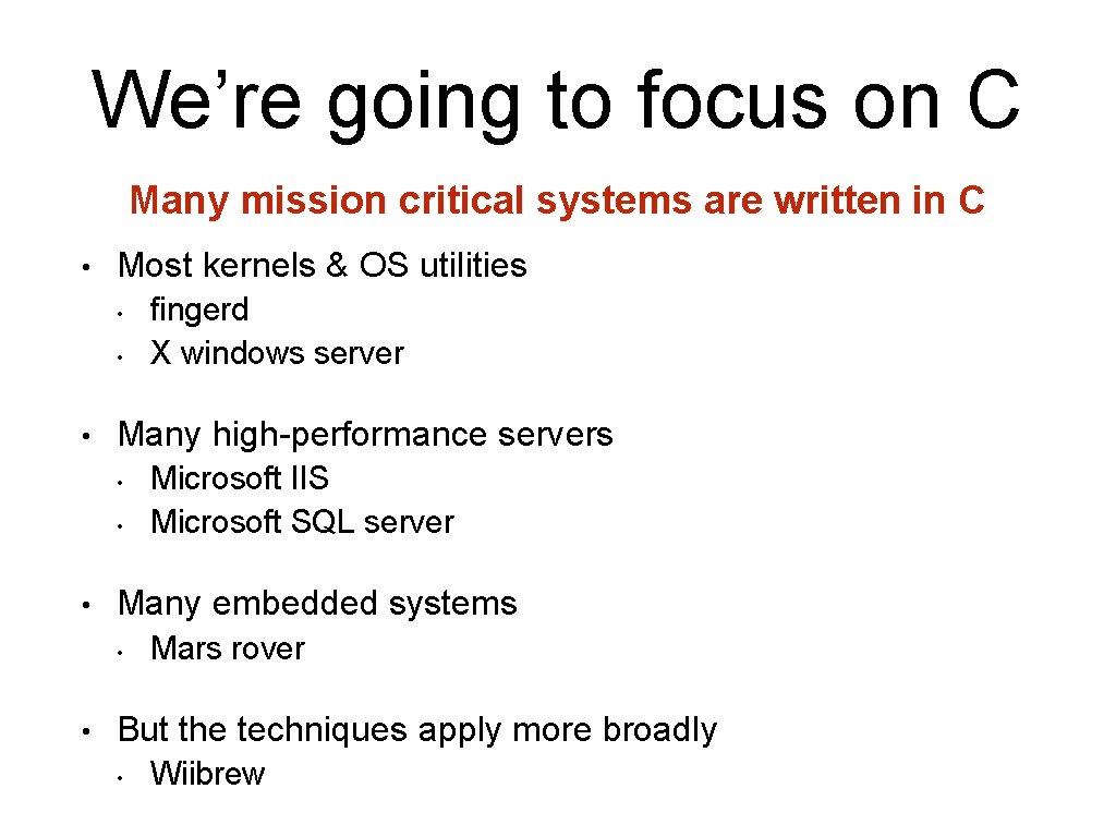 We’re going to focus on C Many mission critical systems are written in C