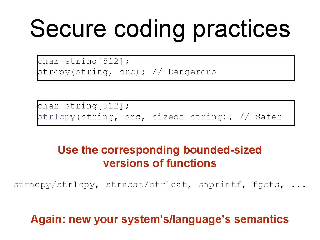 Secure coding practices char string[512]; strcpy(string, src); // Dangerous char string[512]; strlcpy(string, src, sizeof