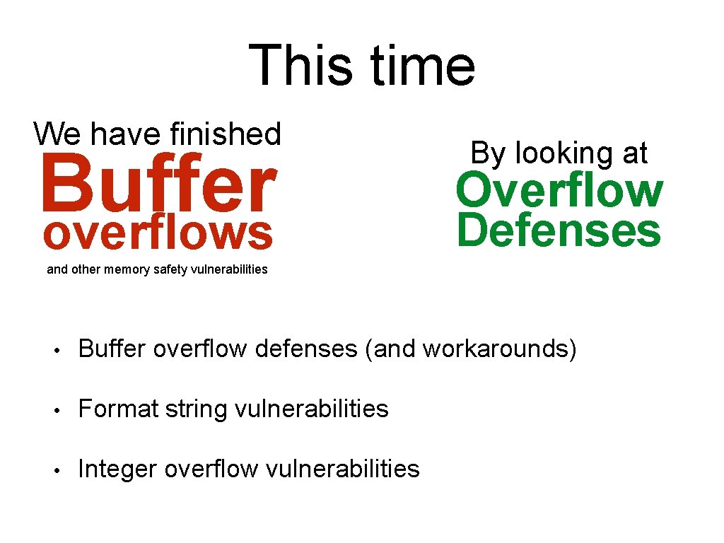 This time We have finished Buffer overflows By looking at Overflow Defenses and other