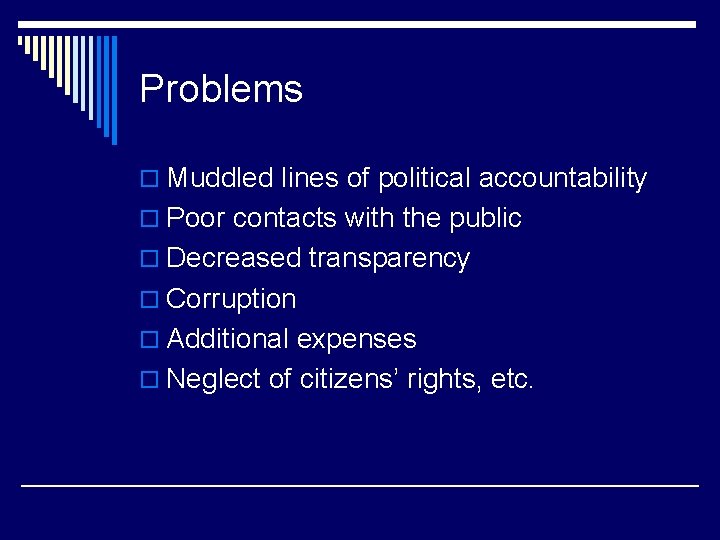 Problems o Muddled lines of political accountability o Poor contacts with the public o