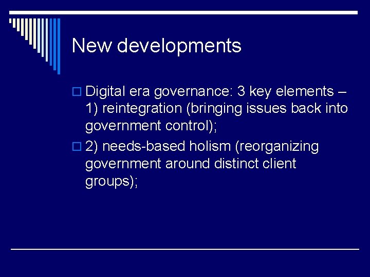 New developments o Digital era governance: 3 key elements – 1) reintegration (bringing issues